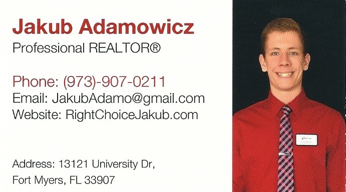 Jakub Adamowicz- Professional Realtor 13121 University Dr., Fort Myers, FL 33907 Collier County Office: 5633 Strand Blvd Suite 315, Naples, Florida, 34110 Jakub is originally from Chicago, Illinois. He then relocated to New York City and New Jersey. There he found his love and passion for buildings and architecture. Being the son of a major construction company owner in New York City, he worked hands on every step of the building process. Through his mother, he learned first hand at what it takes to be a successful realtor and working for his father he was able to learn the in and outs of what it takes to be a successful entrepreneur in the Big Apple. Jakub now resides in beautiful Fort Myers, Florida. He is currently an undergraduate Cilvil and Environmental Engineer at Florida Gulf Coast University with hopes to obtain a Masters in Architecture soon after. Florida’s rapid expansion, being a highly sought after destination, is the perfect place for a young entrepreneur. This is one of many reasons Jakub chose to live in Florida. With much success in prior business endeavors in sales, he knew his potential would be endless in the real estate industry. Along with English, he is also fluent in Polish and can speak Spanish. He loves to help others and push them to reach their maximum potential. Jakub’s favorite part of working in real estate, is the ability to work with an amazing team and broad variety of clients from many backgrounds. Working with houses he is also able to carry out his passion for architecture and engineering. Jakub pochodzi z Chicago, Illinoins, skąd przeniósł się później do Nowego Jorku i New Jersey. Jakub jest pasjonatem budownictwa i architektury. Jako syn właściciela dużej firmy budowlanej oraz pośredniczki nieruchomości, Jakub posiada obszerną wiedzę o budownictwie, prowadzeniu biznesu oraz pośrednictwie nieruchomości. Jakub mieszka obecnie w Fort Myers na Flordzie, gdzie studiuje inżynierię, aby w przyszłości zostać architektem. Dzięki swojemu doświadczeniu biznesowemu z Nowego Jorku, Jakub postanowił zaangażować się w pośrednictwo nieruchomości. Praca w pośrednictwie nieruchomości daje mu możliwość współpracy z interesującymi ludźmi oraz umożliwia kontynuację jego dwóch pasji: architektury i inżynierii. (973) 907-0211 Email: JakubAdamo@gmail.com http://www.thenewhomespot.com/agents/jakub-adamowicz/